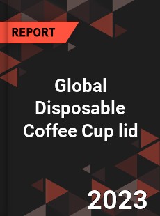 Global Disposable Coffee Cup lid Industry