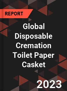 Global Disposable Cremation Toilet Paper Casket Industry