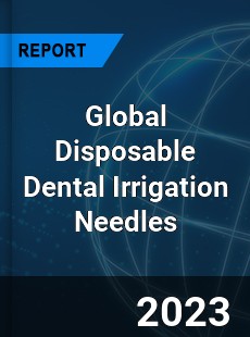 Global Disposable Dental Irrigation Needles Industry