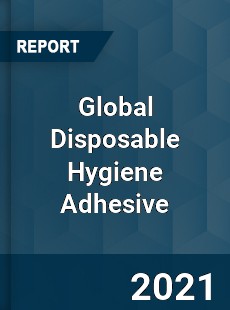 Global Disposable Hygiene Adhesive Market