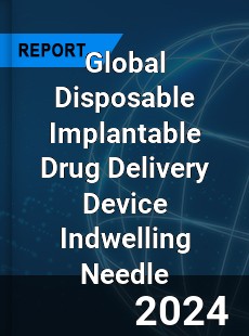 Global Disposable Implantable Drug Delivery Device Indwelling Needle Industry