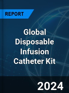 Global Disposable Infusion Catheter Kit Industry