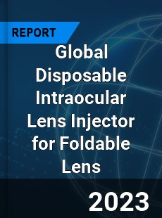 Global Disposable Intraocular Lens Injector for Foldable Lens Industry