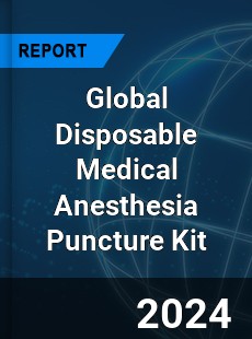 Global Disposable Medical Anesthesia Puncture Kit Industry