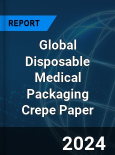 Global Disposable Medical Packaging Crepe Paper Industry