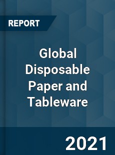 Global Disposable Paper and Tableware Market