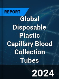 Global Disposable Plastic Capillary Blood Collection Tubes Industry