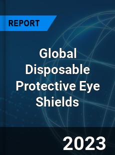 Global Disposable Protective Eye Shields Industry