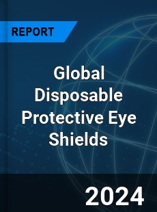 Global Disposable Protective Eye Shields Industry