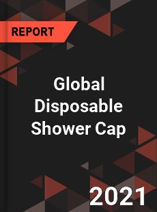 Global Disposable Shower Cap Market