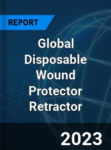 Global Disposable Wound Protector Retractor Industry