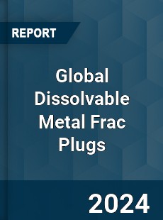 Global Dissolvable Metal Frac Plugs Industry