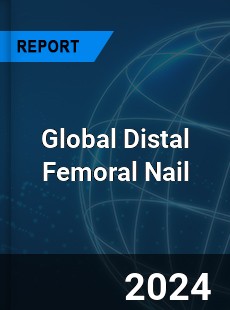 Global Distal Femoral Nail Industry