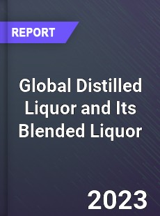 Global Distilled Liquor and Its Blended Liquor Industry