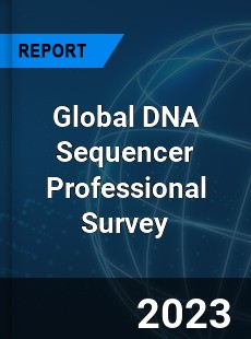 Global DNA Sequencer Professional Survey Report