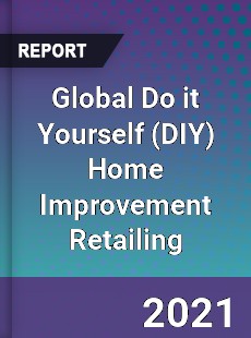 Global Do it Yourself Home Improvement Retailing Market