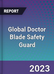 Global Doctor Blade Safety Guard Industry