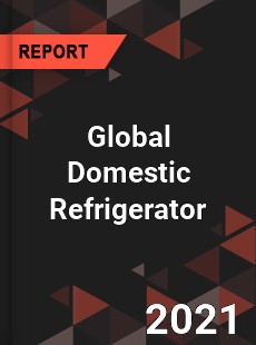 Global Domestic Refrigerator Market