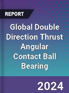 Global Double Direction Thrust Angular Contact Ball Bearing Industry