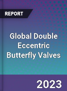 Global Double Eccentric Butterfly Valves Market