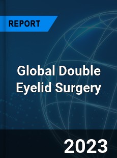 Global Double Eyelid Surgery Industry