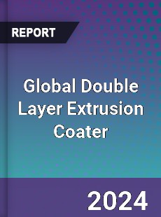 Global Double Layer Extrusion Coater Industry