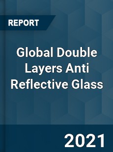 Global Double Layers Anti Reflective Glass Market