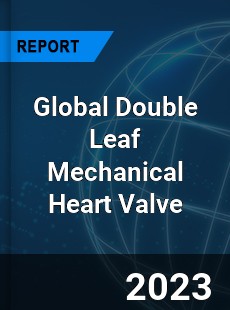 Global Double Leaf Mechanical Heart Valve Industry