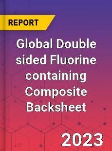 Global Double sided Fluorine containing Composite Backsheet Industry