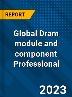 Global Dram module and component Professional Market