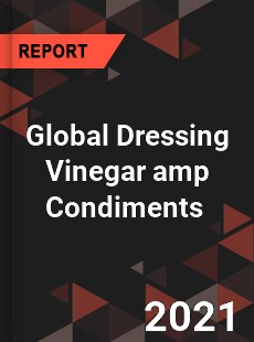 Global Dressing Vinegar amp Condiments Market