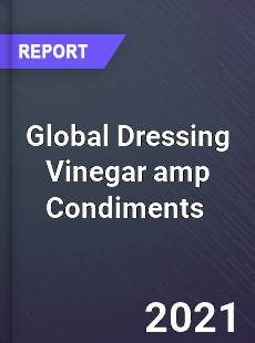 Global Dressing Vinegar amp Condiments Market