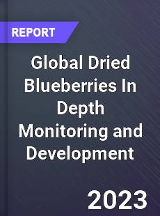 Global Dried Blueberries In Depth Monitoring and Development Analysis