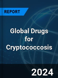 Global Drugs for Cryptococcosis Industry