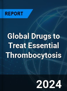 Global Drugs to Treat Essential Thrombocytosis Industry