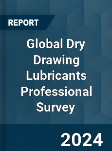 Global Dry Drawing Lubricants Professional Survey Report