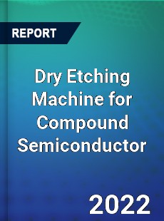 Global Dry Etching Machine for Compound Semiconductor Market