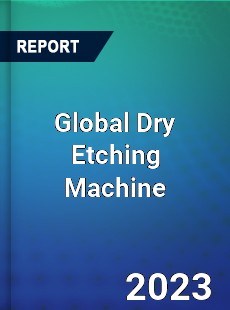 Global Dry Etching Machine Market