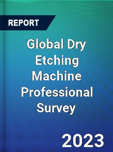 Global Dry Etching Machine Professional Survey Report