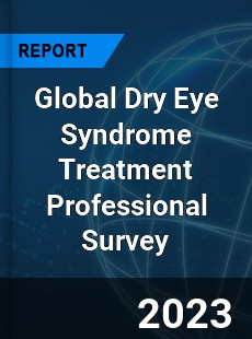 Global Dry Eye Syndrome Treatment Professional Survey Report