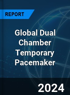 Global Dual Chamber Temporary Pacemaker Industry