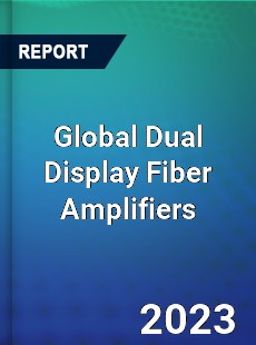 Global Dual Display Fiber Amplifiers Industry