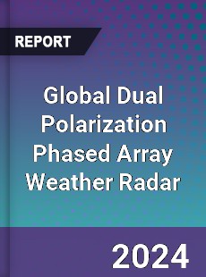 Global Dual Polarization Phased Array Weather Radar Industry