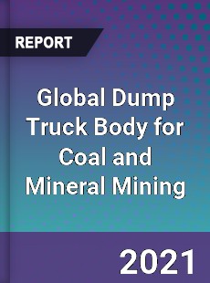 Global Dump Truck Body for Coal and Mineral Mining Market