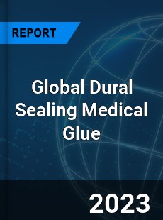 Global Dural Sealing Medical Glue Industry