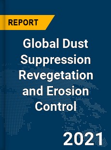 Global Dust Suppression Revegetation and Erosion Control Market