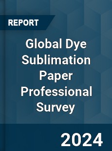 Global Dye Sublimation Paper Professional Survey Report