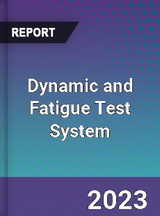 Global Dynamic and Fatigue Test System Market