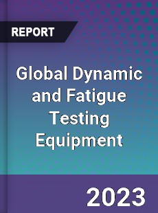 Global Dynamic and Fatigue Testing Equipment Industry