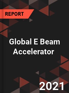 Global E Beam Accelerator Market